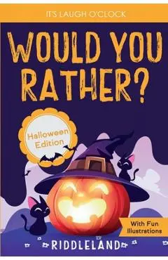 It's Laugh O'Clock - Would You Rather? Halloween Edition: A Hilarious and Interactive Question Game Book for Boys and Girls Ages 6, 7, 8, 9, 10, 11 Ye - Riddleland