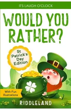 It's Laugh O'Clock - Would You Rather? St Patrick's Day Edition: A Hilarious and Interactive Question Book for Boys and Girls - Hilarious Gift for Kid - Riddleland