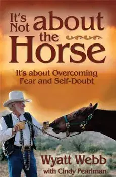 It's Not about the Horse: It's about Overcoming Fear and Self-Doubt, Paperback/Wyatt Webb