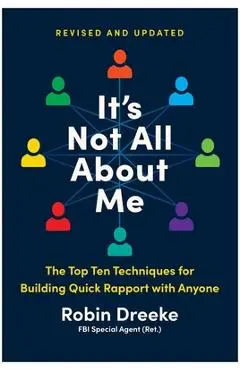 It's Not All about Me, Revised and Updated Edition: The Top Ten Techniques for Building Quick Rapport with Anyone - Robin Dreeke