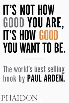 It's Not How Good You are, it's How Good You Want to be, Paperback/Paul Arden