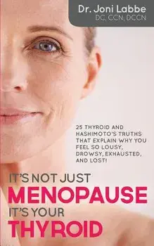 It's Not Just Menopause; It's Your Thyroid!: 25 Thyroid and Hashimoto's Truths That Explain Why You Feel So Lousy, Drowsy, Exhausted, and Lost!, Paperback/Dr Joni Labbe