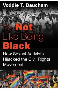 It's Not Like Being Black: How Sexual Activists Hijacked the Civil Rights Movement - Voddie T. Baucham