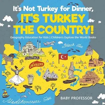 It's Not Turkey for Dinner, It's Turkey the Country! Geography Education for Kids Children's Explore the World Books, Paperback/Baby Professor