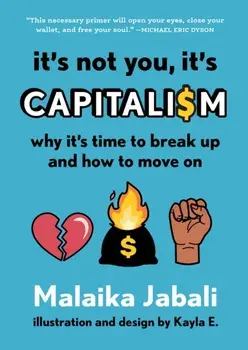 It's Not You, It's Capitalism. Why It's Time to Break Up and How to Move On, Hardback/Malaika Jabali