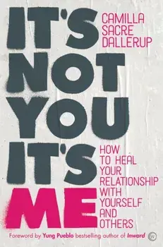 It's Not You, It's Me. How to Heal Your Relationship with Yourself and Others, Paperback/Camilla Sacre-Dallerup