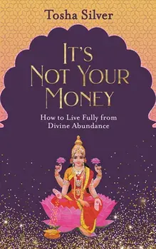 It's Not Your Money: How to Live Fully from Divine Abundance, Paperback/Tosha Silver