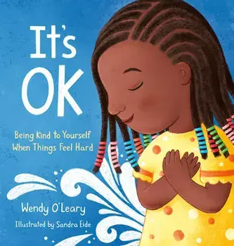 It's Ok: Being Kind to Yourself When Things Feel Hard, Hardcover/Wendy O'Leary