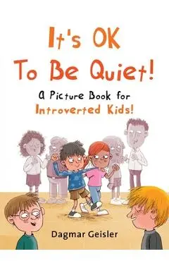It's Ok to Be Quiet!: A Picture Book for Introverted Kids! - Dagmar Geisler
