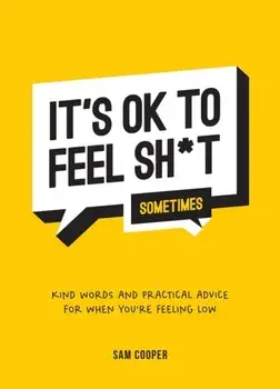 It's OK to Feel Sh*t (Sometimes). Kind Words and Practical Advice for When You're Feeling Low, Hardback/***
