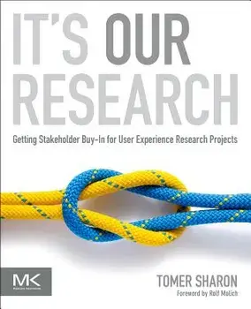 It's Our Research: Getting Stakeholder Buy-In for User Experience Research Projects, Paperback/Tomer Sharon