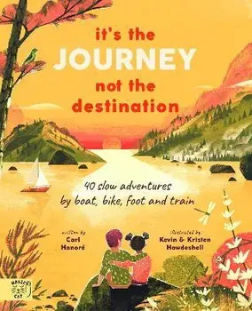It's the Journey not the Destination. 40 slow adventures by boat, bike, foot and train, Hardback/Carl Honore
