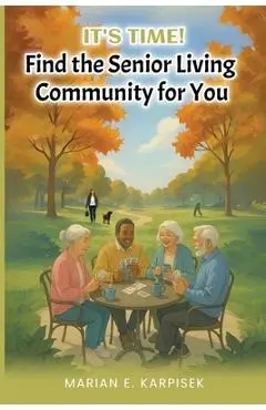 It's Time: Find the Senior Living Community for You - Marian E. Karpisek