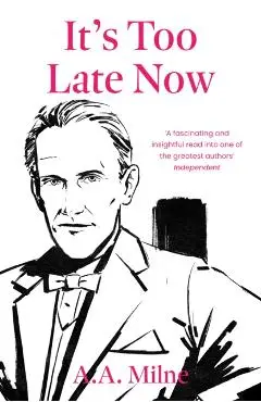 It's Too Late Now: The Autobiography of a Writer - A. A. Milne
