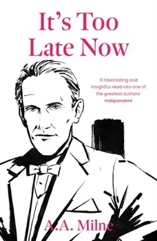 It's Too Late Now. The Autobiography of a Writer, Paperback/A.A. Milne