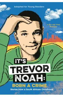 It's Trevor Noah: Born a Crime: Stories from a South African Childhood (Adapted for Young Readers) - Trevor Noah