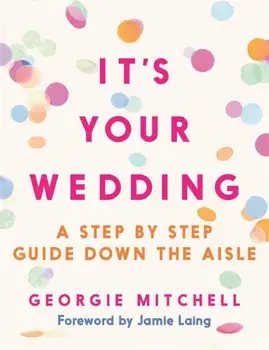 It's Your Wedding. A Step by Step Guide Down the Aisle (Plan your perfect day, with foreword by Jamie Laing), Paperback/Georgie Mitchell