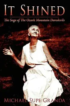 It Shined: The Saga of the Ozark Mountain Daredevils, Hardcover/Michael Supe Granda