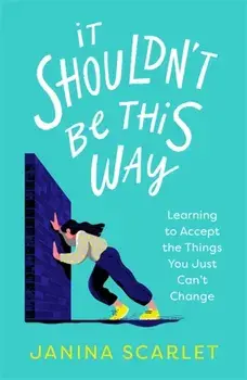 It Shouldn't Be This Way. Learning to Accept the Things You Just Can't Change, Paperback/Dr Janina Scarlet