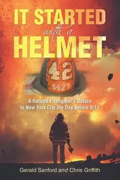 It Started with a Helmet: A Retired Firefighter's Return to New York City the Day Before 9/11, Paperback/Gerald Sanford