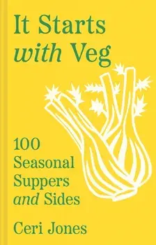 It Starts with Veg. 100 Seasonal Suppers and Sides, Hardback/Ceri Jones