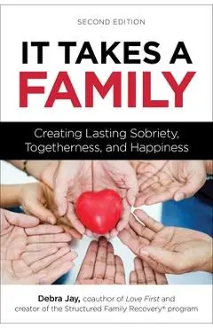 It Takes a Family: Creating Lasting Sobriety, Togetherness, and Happiness - Debra Jay