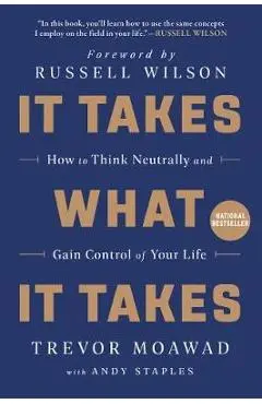It Takes What It Takes: How to Think Neutrally and Gain Control of Your Life - Trevor Moawad