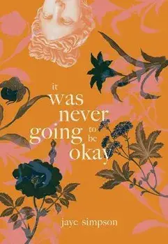 It Was Never Going to Be Okay, Paperback/Jaye Simpson