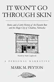 It Won't Go Through Skin: Stories and a little history of the Favorite Bar and the Magic City of Chadron, Nebraska, Paperback/Mark M. Peyton