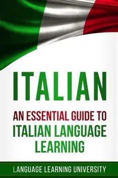 Italian: An Essential Guide to Italian Language Learning, Paperback/Language Learning University