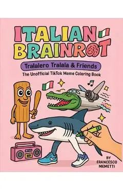 Italian Brainrot: Tralalero Tralala & Friends - The Unofficial TikTok Meme Coloring Book - Francesco Memetti