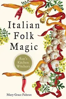 Italian Folk Magic: Rue's Kitchen Witchery, Paperback/Mary-Grace Fahrun