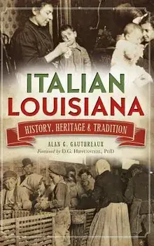 Italian Louisiana: History, Heritage & Tradition, Hardcover/Alan G. Gauthreaux