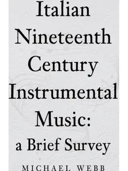 Italian Nineteenth Century Instrumental Music: a Brief Survey, Paperback/Michael Webb