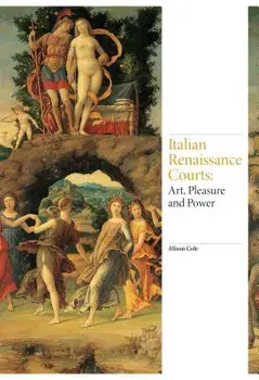 Italian Renaissance Courts: Art, Pleasure and Power, Hardcover/Alison Cole