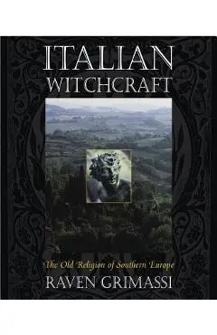 Italian Witchcraft: The Old Religion of Southern Europe - Raven Grimassi