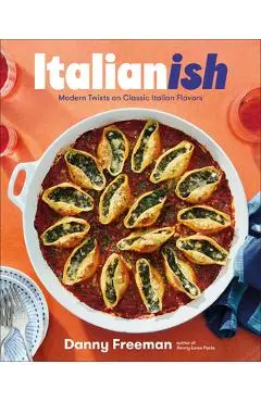 Italianish: Modern Twists on Classic Italian Flavors - Danny Freeman