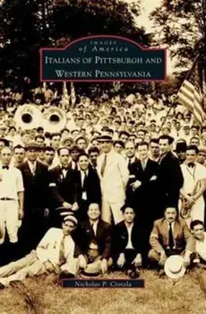Italians of Pittsburgh and Western Pennsylvania, Hardcover/Nicholas P. Ciotola