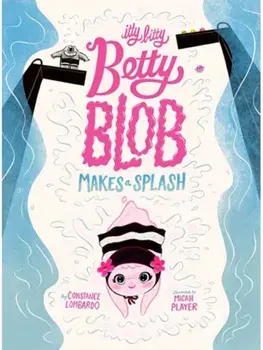 Itty Bitty Betty Blob Makes a Splash, Hardback/Constance Lombardo