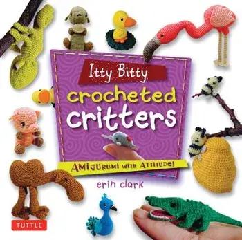 Itty Bitty Crocheted Critters: Amigurumi with Attitude!, Paperback/Erin Clark