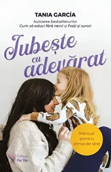 Iubeste cu adevarat. Manual pentru stima de sine/Tania Garcia