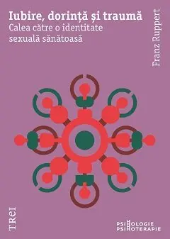 Iubire, dorință și traumă. Calea către o identitate sexuală sănătoasă - Franz Ruppert