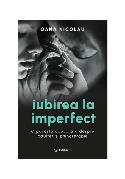 Iubirea la imperfect. O poveste adevarata despre adulter si psihoterapie