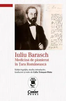 Iuliu Barasch. Medicina de pionierat in Tara Romaneasca/Lidia Trausan-Matu