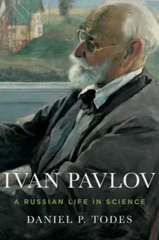Ivan Pavlov. A Russian Life in Science, Hardback/Daniel P. Todes