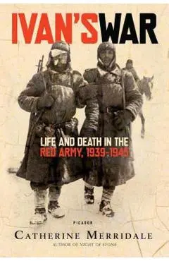 Ivan's War: Life and Death in the Red Army, 1939-1945 - Catherine Merridale
