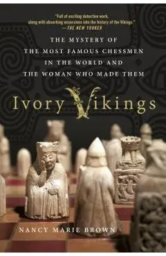 Ivory Vikings: The Mystery of the Most Famous Chessmen in the World and the Woman Who Made Them - Nancy Marie Brown