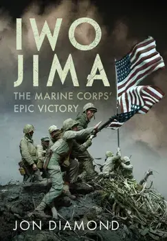 Iwo Jima: The Marine Corps’ Epic Victory, Hardback/Jon Diamond