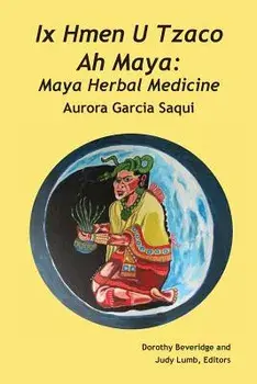 IX Hmen U Tzaco Ah Maya: Maya Herbal Medicine, Paperback/Aurora Garcia Saqui