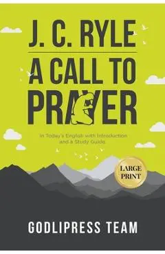 J. C. Ryle A Call to Prayer: In Today's English with Introduction and a Study Guide (LARGE PRINT) - Godlipress Team